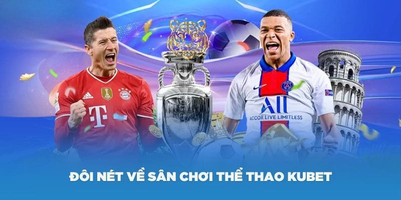 Đôi nét về sân chơi KU Thể Thao của KUBET