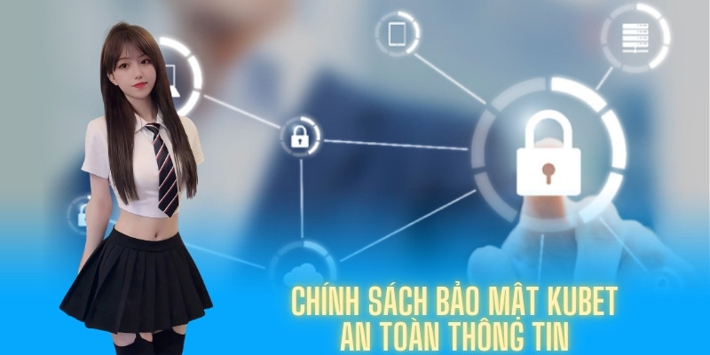 Những nội dung chính trong chính sách bảo mật Kubet