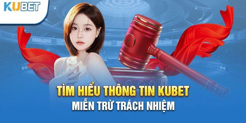 Một số thông tin về chính sách miễn trừ trách nhiệm Kubet