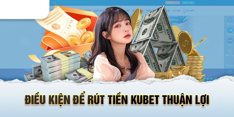 Điều kiện để rút tiền tại nhà cái Kubet nhanh nhất