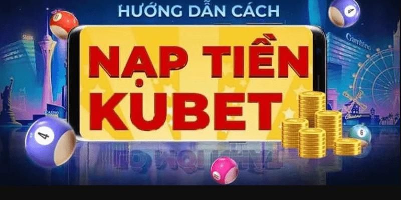 Hướng dẫn nạp tiền KUBET đơn giản dễ hiểu