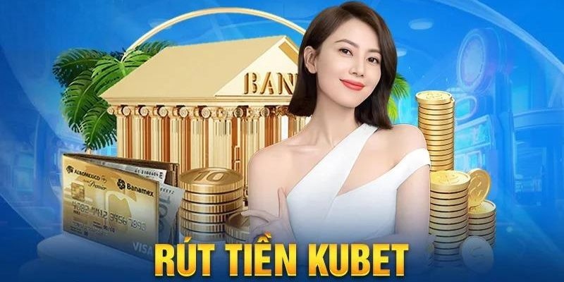 Hướng dẫn rút tiền Kubet dễ nhất